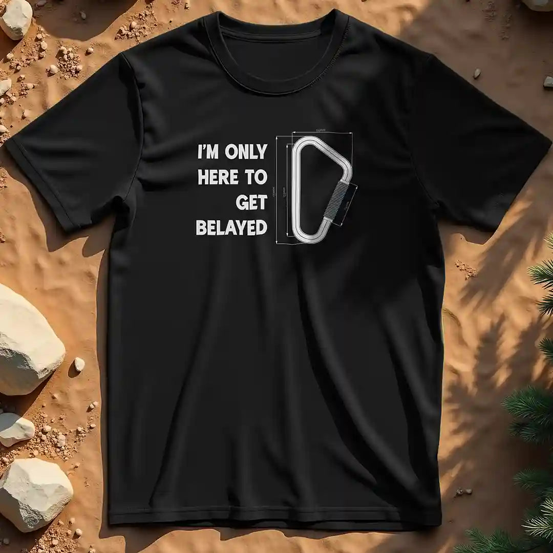 Here to get belayed  t-shirt