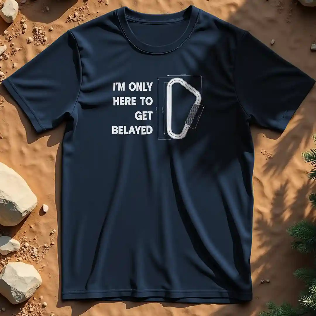 Here to get belayed  t-shirt
