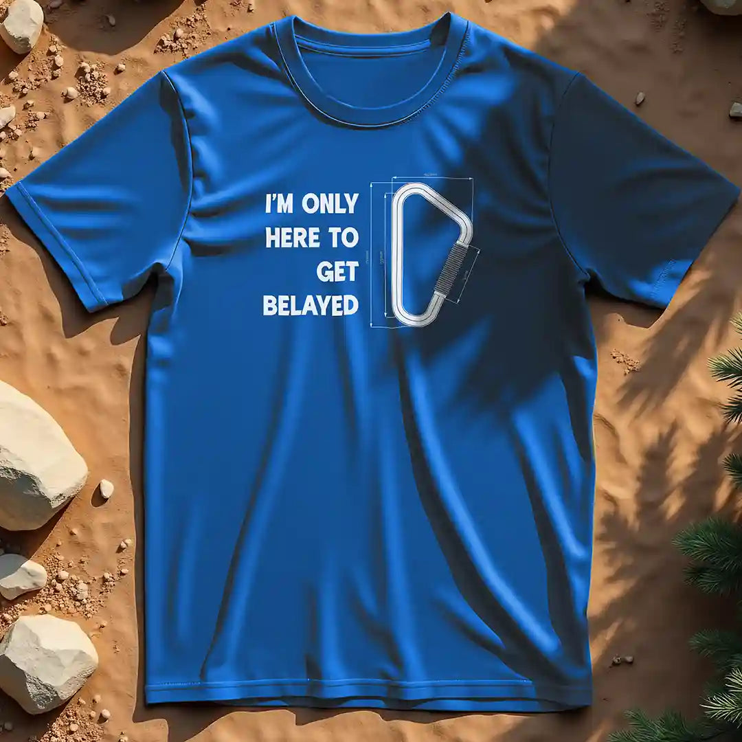 Here to get belayed  t-shirt