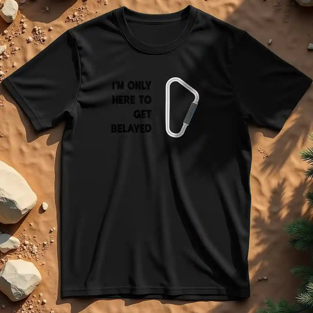 Here to get belayed  t-shirt